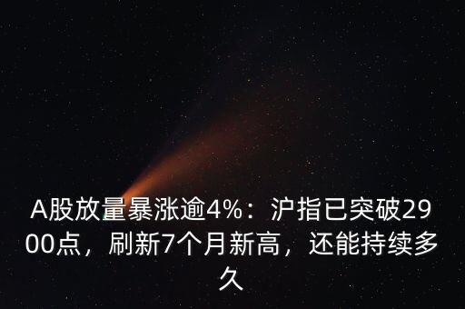 A股放量暴漲逾4%：滬指已突破2900點(diǎn)，刷新7個(gè)月新高，還能持續(xù)多久