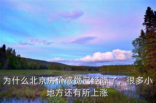 為什么北京房價感覺已經(jīng)降了，很多小地方還有所上漲