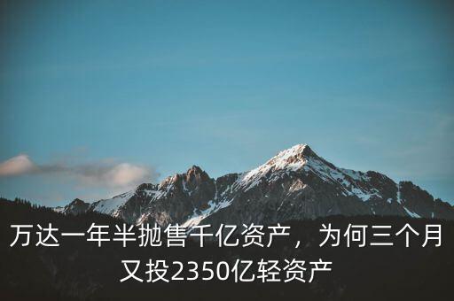 萬達一年半拋售千億資產(chǎn)，為何三個月又投2350億輕資產(chǎn)