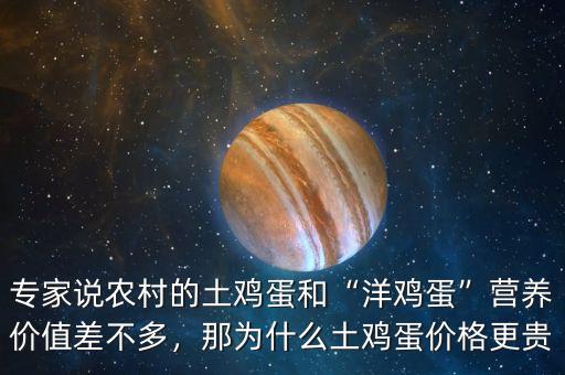 專家說農(nóng)村的土雞蛋和“洋雞蛋”營養(yǎng)價值差不多，那為什么土雞蛋價格更貴