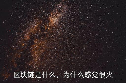 區(qū)塊鏈?zhǔn)鞘裁?，為什么感覺很火