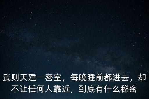 武則天建一密室，每晚睡前都進(jìn)去，卻不讓任何人靠近，到底有什么秘密