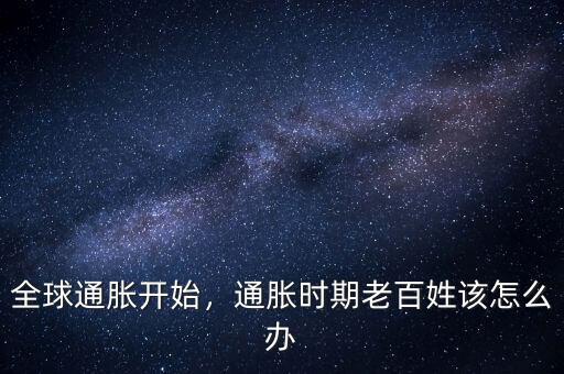 全球通脹開始，通脹時(shí)期老百姓該怎么辦