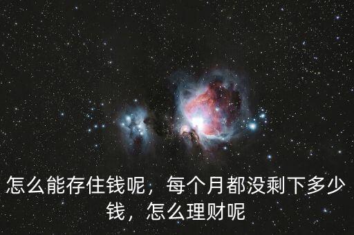 怎么能存住錢呢，每個(gè)月都沒剩下多少錢，怎么理財(cái)呢