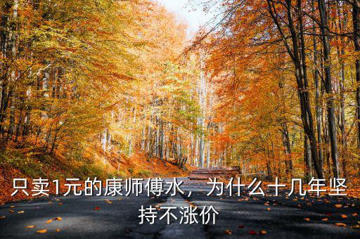 只賣1元的康師傅水，為什么十幾年堅持不漲價