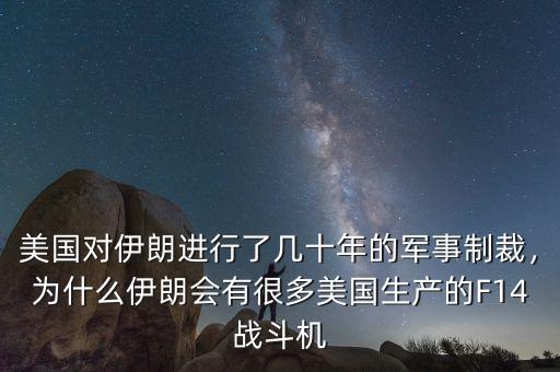 美國對(duì)伊朗進(jìn)行了幾十年的軍事制裁，為什么伊朗會(huì)有很多美國生產(chǎn)的F14戰(zhàn)斗機(jī)