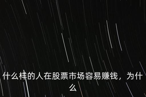 什么樣的人在股票市場(chǎng)容易賺錢，為什么