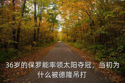 36歲的保羅能率領(lǐng)太陽奪冠，當(dāng)初為什么被德隆吊打