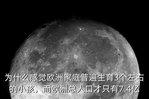 為什么感覺(jué)歐洲家庭普遍生育3個(gè)左右的小孩，而歐洲總?cè)丝诓胖挥?.4億