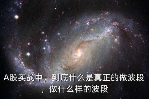 A股實戰(zhàn)中，到底什么是真正的做波段，做什么樣的波段