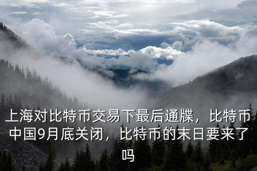 上海對比特幣交易下最后通牒，比特幣中國9月底關(guān)閉，比特幣的末日要來了嗎