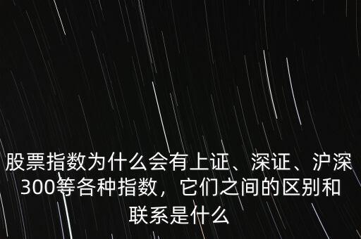 股票指數(shù)為什么會有上證、深證、滬深300等各種指數(shù)，它們之間的區(qū)別和聯(lián)系是什么