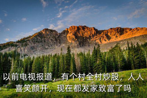 以前電視報道，有個村全村炒股，人人喜笑顏開，現(xiàn)在都發(fā)家致富了嗎