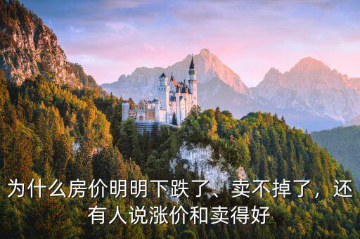 為什么房價明明下跌了、賣不掉了，還有人說漲價和賣得好