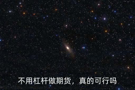 不用杠桿做期貨，真的可行嗎