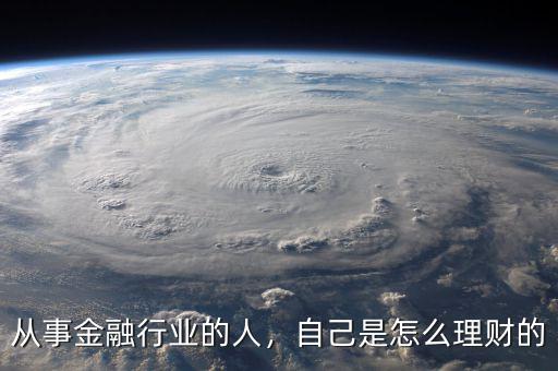 從事金融行業(yè)的人，自己是怎么理財?shù)? class=