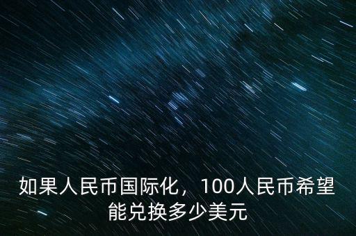 如果人民幣國(guó)際化，100人民幣希望能兌換多少美元