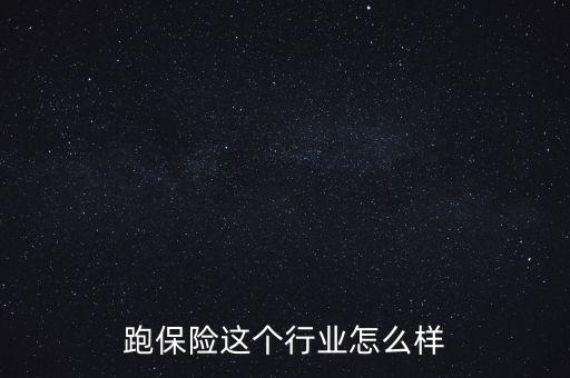 做保險(xiǎn)這個行業(yè)怎么樣,現(xiàn)在做保險(xiǎn)工作怎么樣