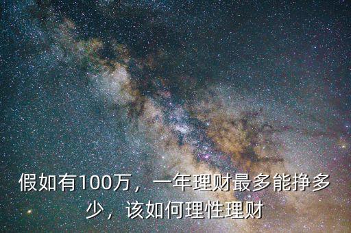 假如有100萬，一年理財最多能掙多少，該如何理性理財