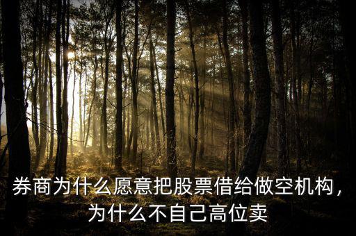 券商為什么愿意把股票借給做空機構，為什么不自己高位賣