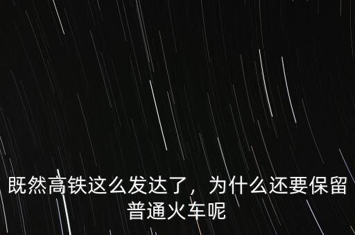 既然高鐵這么發(fā)達(dá)了，為什么還要保留普通火車呢