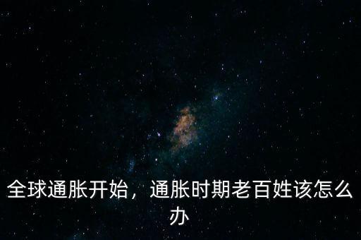 全球通脹開始，通脹時期老百姓該怎么辦