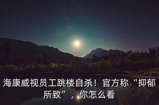 ?？低晢T工跳樓自殺！官方稱“抑郁所致”，你怎么看
