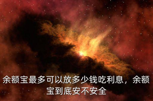 余額寶最多可以放多少錢(qián)吃利息，余額寶到底安不安全