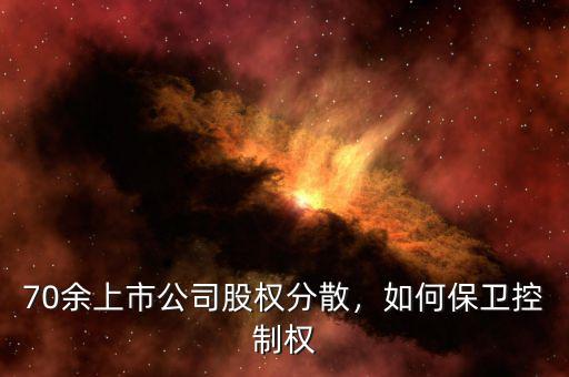 70余上市公司股權(quán)分散，如何保衛(wèi)控制權(quán)