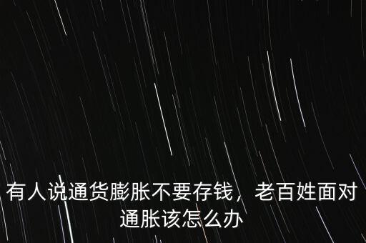 有人說(shuō)通貨膨脹不要存錢(qián)，老百姓面對(duì)通脹該怎么辦