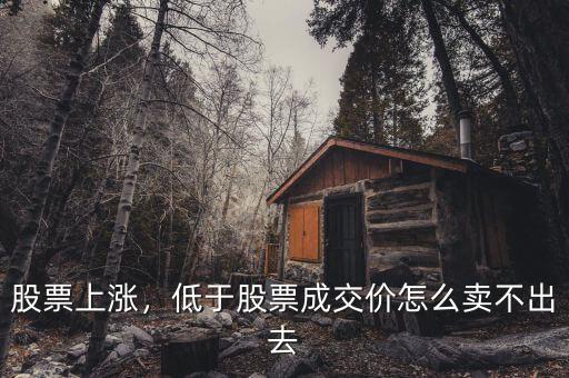 股票上漲，低于股票成交價怎么賣不出去