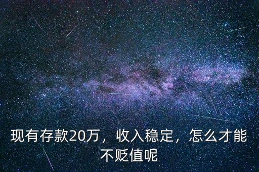 現(xiàn)有存款20萬，收入穩(wěn)定，怎么才能不貶值呢