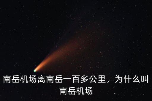 南岳機場離南岳一百多公里，為什么叫南岳機場