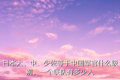 日本大、中、少佐等于中國軍官什么級別，一個聯(lián)隊(duì)有多少人