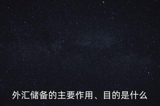 外匯儲備的主要作用、目的是什么