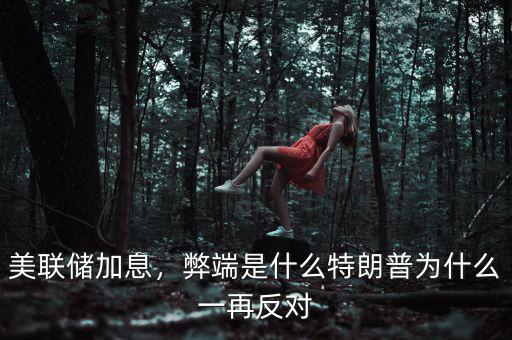 美聯(lián)儲加息，弊端是什么特朗普為什么一再反對