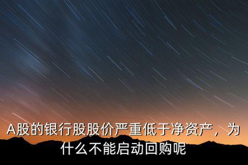 A股的銀行股股價(jià)嚴(yán)重低于凈資產(chǎn)，為什么不能啟動(dòng)回購(gòu)呢