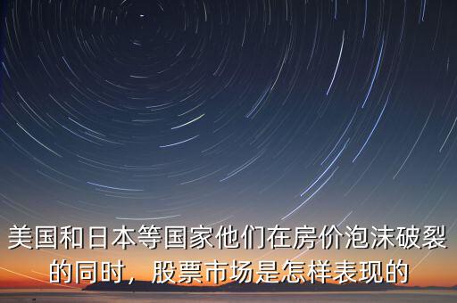 美國和日本等國家他們在房價泡沫破裂的同時，股票市場是怎樣表現的