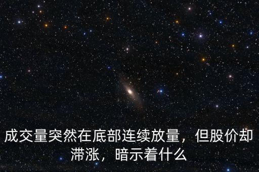 成交量突然在底部連續(xù)放量，但股價(jià)卻滯漲，暗示著什么