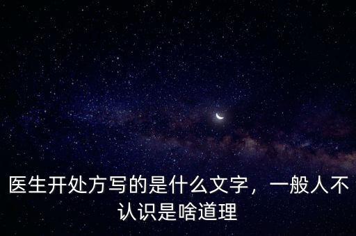 醫(yī)生開處方寫的是什么文字，一般人不認(rèn)識(shí)是啥道理