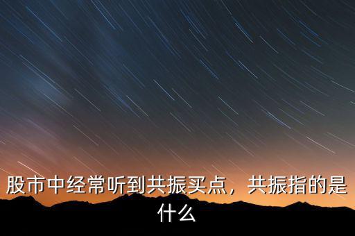 股市中經(jīng)常聽到共振買點(diǎn)，共振指的是什么