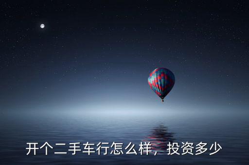 開(kāi)個(gè)二手車(chē)行怎么樣，投資多少