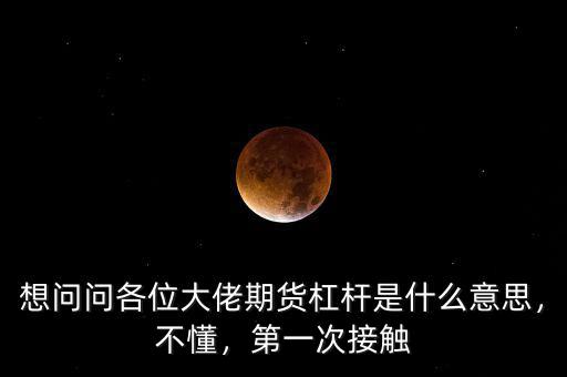 想問問各位大佬期貨杠桿是什么意思，不懂，第一次接觸
