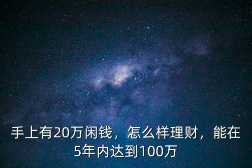 手上有20萬閑錢，怎么樣理財，能在5年內(nèi)達到100萬