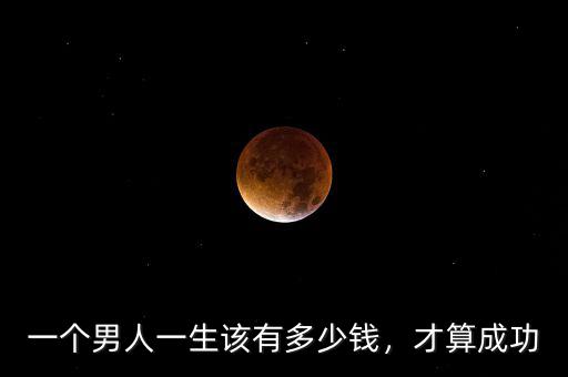 一個(gè)男人一生該有多少錢(qián)，才算成功
