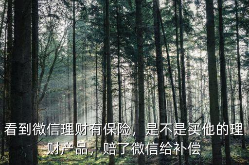 看到微信理財有保險，是不是買他的理財產(chǎn)品，賠了微信給補償