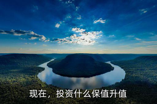 現(xiàn)在，投資什么保值升值