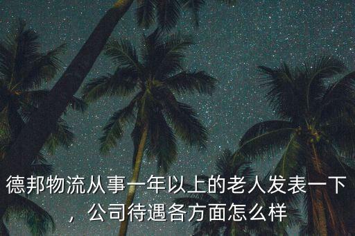 德邦物流從事一年以上的老人發(fā)表一下，公司待遇各方面怎么樣