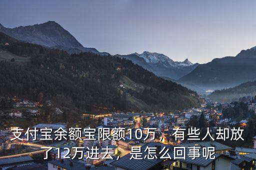 支付寶余額寶限額10萬，有些人卻放了12萬進去，是怎么回事呢