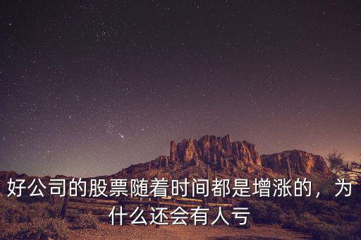 好公司的股票隨著時(shí)間都是增漲的，為什么還會(huì)有人虧